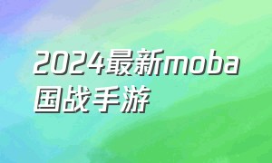 2024最新moba国战手游