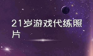 21岁游戏代练照片