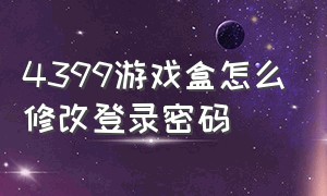 4399游戏盒怎么修改登录密码