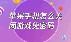 苹果手机怎么关闭游戏免密码