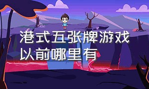 港式五张牌游戏以前哪里有