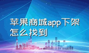 苹果商城app下架怎么找到