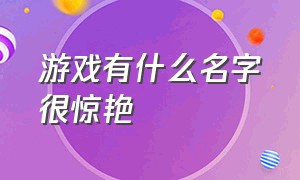 游戏有什么名字很惊艳