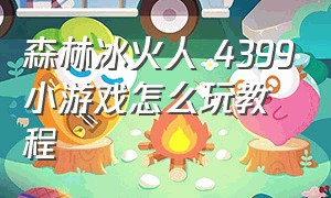 森林冰火人 4399小游戏怎么玩教程