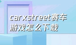 carxstreet赛车游戏怎么下载