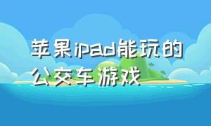 苹果ipad能玩的公交车游戏