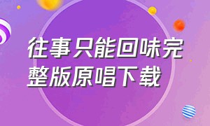 往事只能回味完整版原唱下载