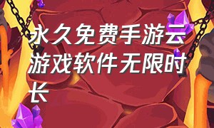 永久免费手游云游戏软件无限时长