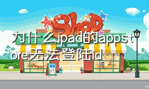 为什么ipad的appstore无法登陆id