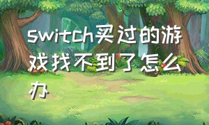 switch买过的游戏找不到了怎么办