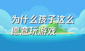 为什么孩子这么愿意玩游戏