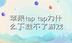 苹果tap tap为什么下载不了游戏