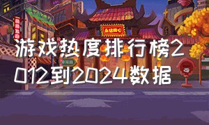 游戏热度排行榜2012到2024数据