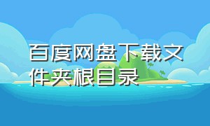 百度网盘下载文件夹根目录