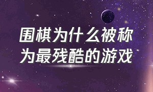 围棋为什么被称为最残酷的游戏