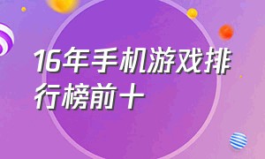 16年手机游戏排行榜前十