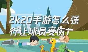 2k20手游怎么强行让球员受伤