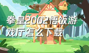 拳皇2002悟饭游戏厅怎么下载
