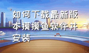 如何下载最新版本摸摸鱼软件并安装