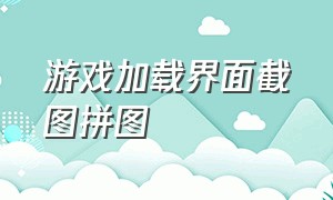 游戏加载界面截图拼图