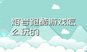 熔岩跑酷游戏怎么玩的