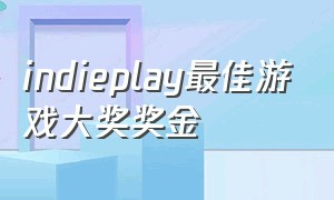 indieplay最佳游戏大奖奖金