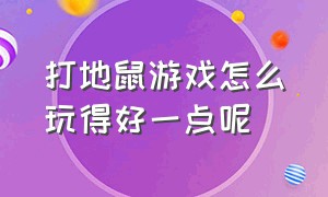 打地鼠游戏怎么玩得好一点呢