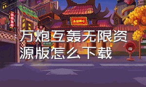 万炮互轰无限资源版怎么下载