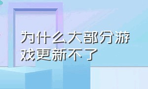 为什么大部分游戏更新不了