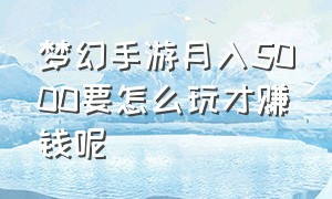 梦幻手游月入5000要怎么玩才赚钱呢