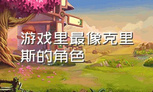 游戏里最像克里斯的角色