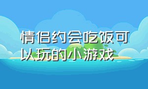 情侣约会吃饭可以玩的小游戏