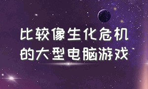 比较像生化危机的大型电脑游戏