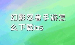 幻影忍者手游怎么下载ios