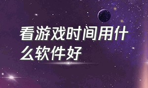 看游戏时间用什么软件好