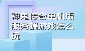 神鬼传奇单机版服务端游戏怎么玩