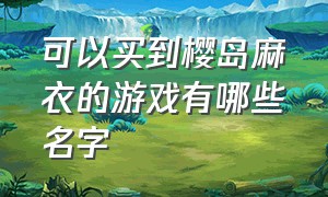 可以买到樱岛麻衣的游戏有哪些名字