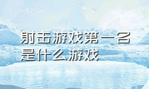 射击游戏第一名是什么游戏