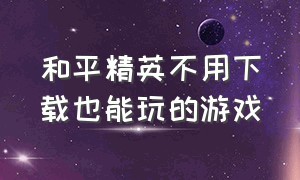 和平精英不用下载也能玩的游戏