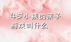 4岁小孩的亲子游戏叫什么