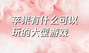 苹果有什么可以玩的大型游戏