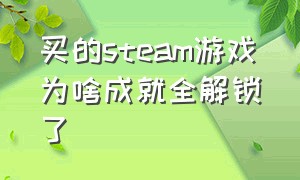 买的steam游戏为啥成就全解锁了