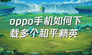 oppo手机如何下载多个和平精英