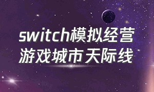 switch模拟经营游戏城市天际线
