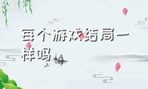 每个游戏结局一样吗