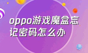 oppo游戏魔盒忘记密码怎么办