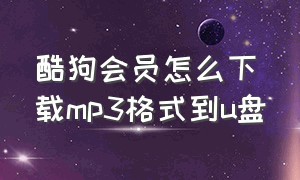 酷狗会员怎么下载mp3格式到u盘