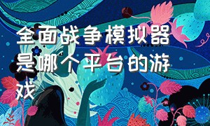 全面战争模拟器 是哪个平台的游戏