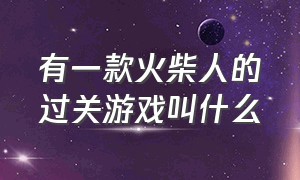 有一款火柴人的过关游戏叫什么