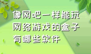 像网吧一样能玩网络游戏的盒子有哪些软件